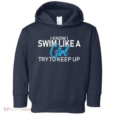 I Know I Swim Like A Girl Try To Keep Up Toddler Hoodie