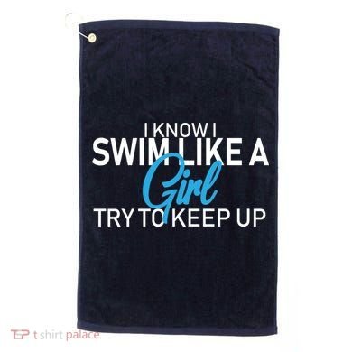 I Know I Swim Like A Girl Try To Keep Up Golf Towel