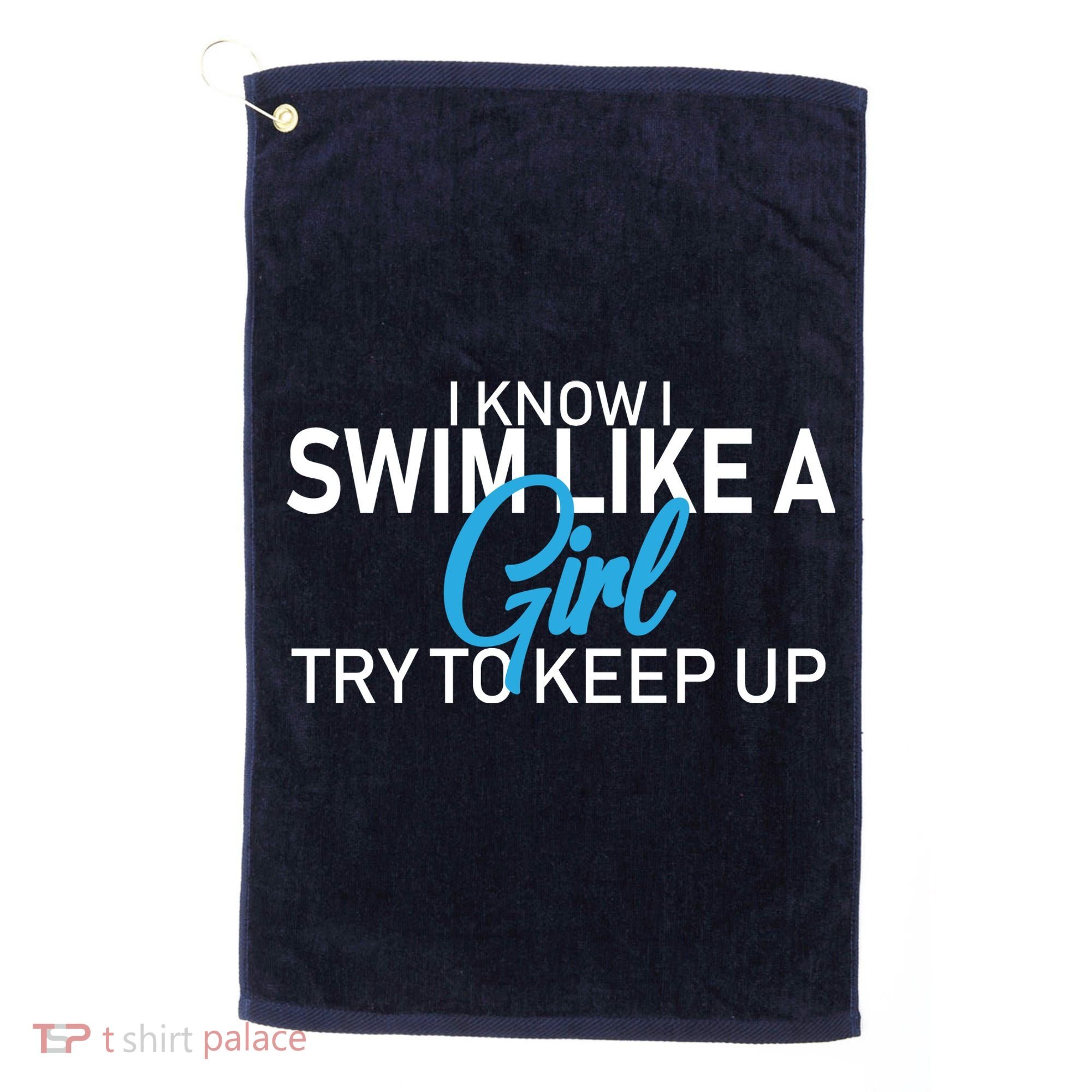 I Know I Swim Like A Girl Try To Keep Up Golf Towel