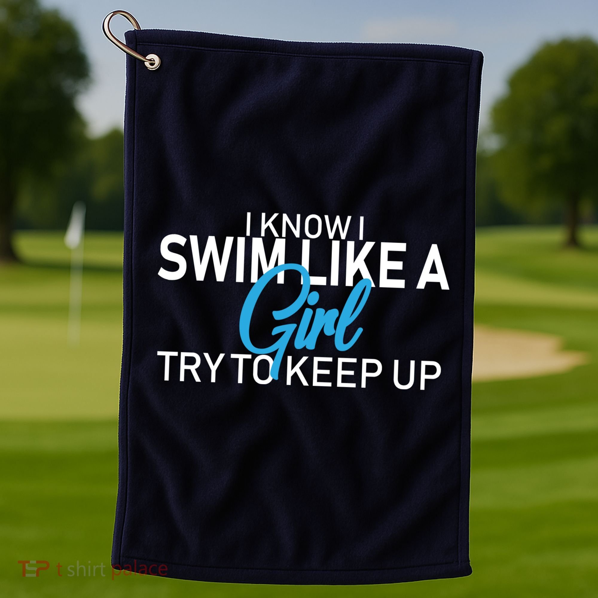 I Know I Swim Like A Girl Try To Keep Up Golf Towel