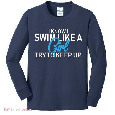 I Know I Swim Like A Girl Try To Keep Up Kids Long Sleeve Shirt