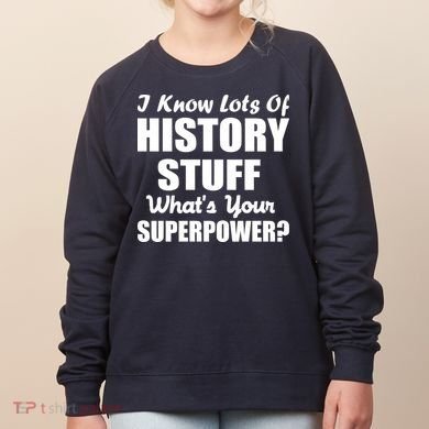 I Know Lots Of History What's Your Superpower Women's Sweatshirt