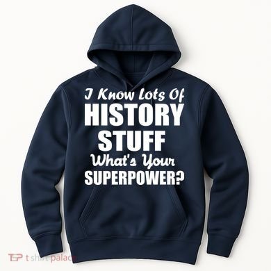 I Know Lots Of History What's Your Superpower Hoodie