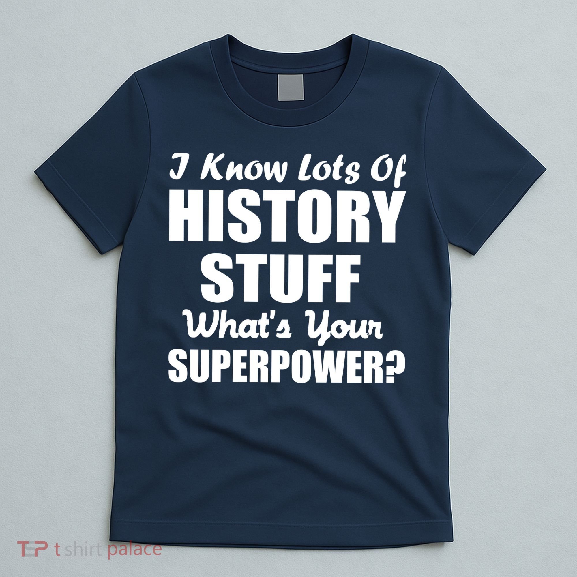 I Know Lots Of History What's Your Superpower T-Shirt
