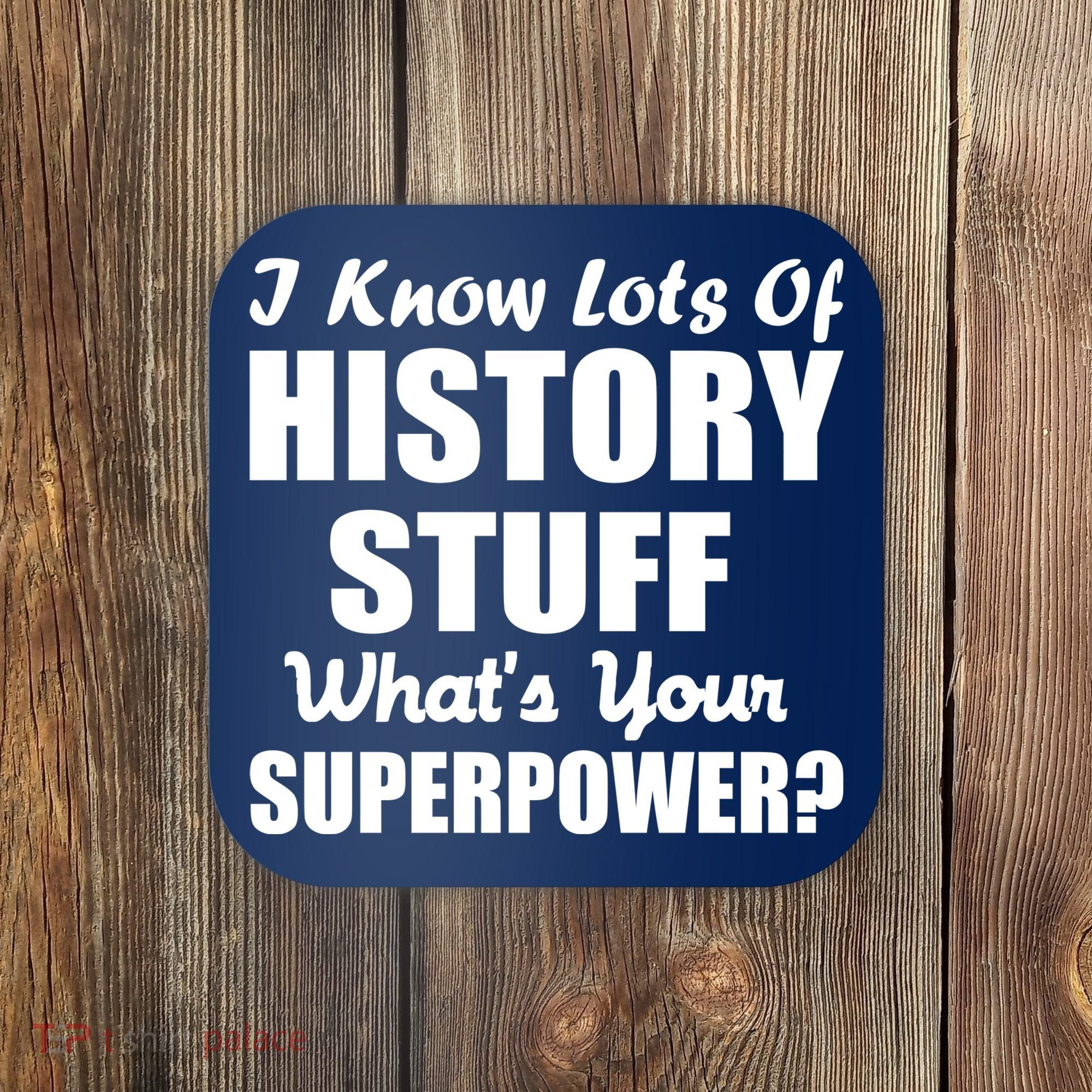 I Know Lots Of History What's Your Superpower Coaster