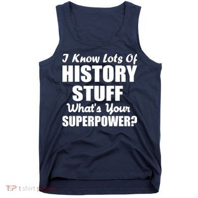 I Know Lots Of History What's Your Superpower Tank Top