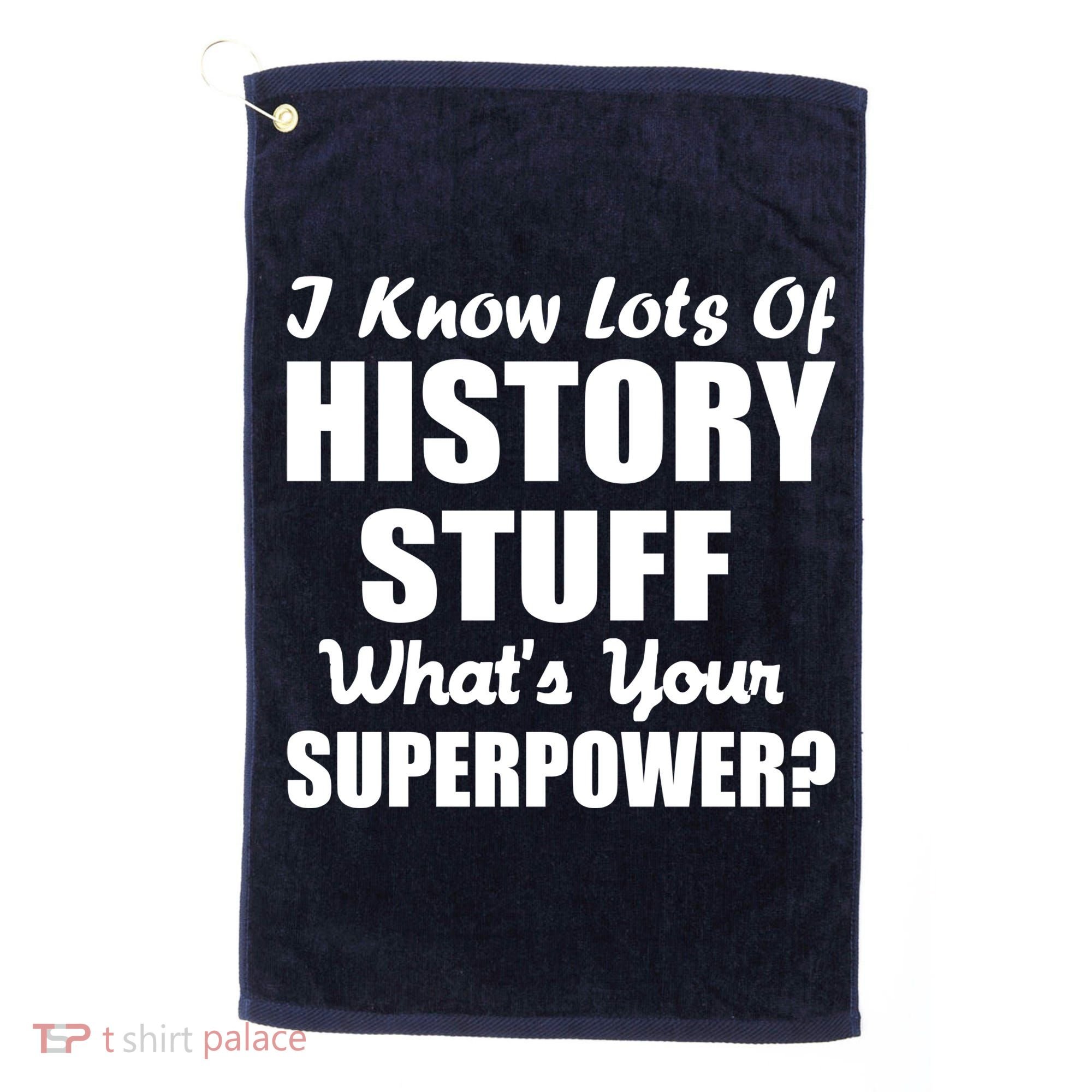 I Know Lots Of History What's Your Superpower Golf Towel