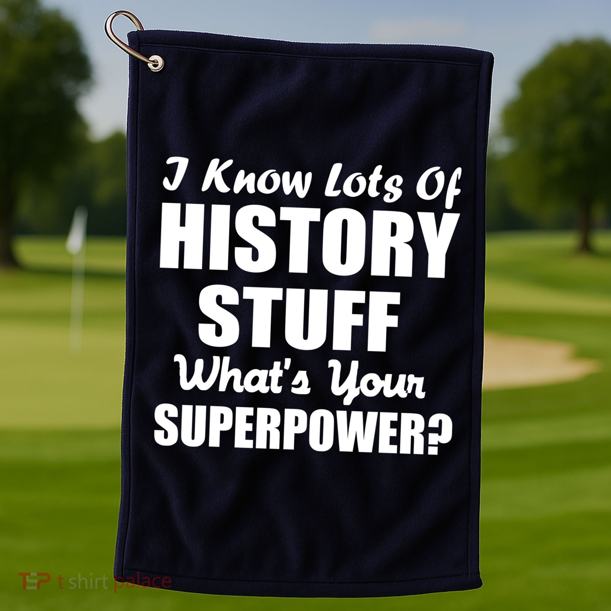 I Know Lots Of History What's Your Superpower Golf Towel