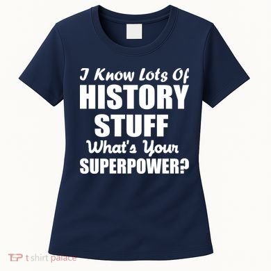 I Know Lots Of History What's Your Superpower Women's T-Shirt