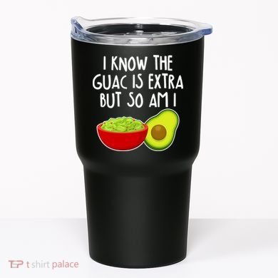 I Know the Guac is Extra But So Am I Tumbler