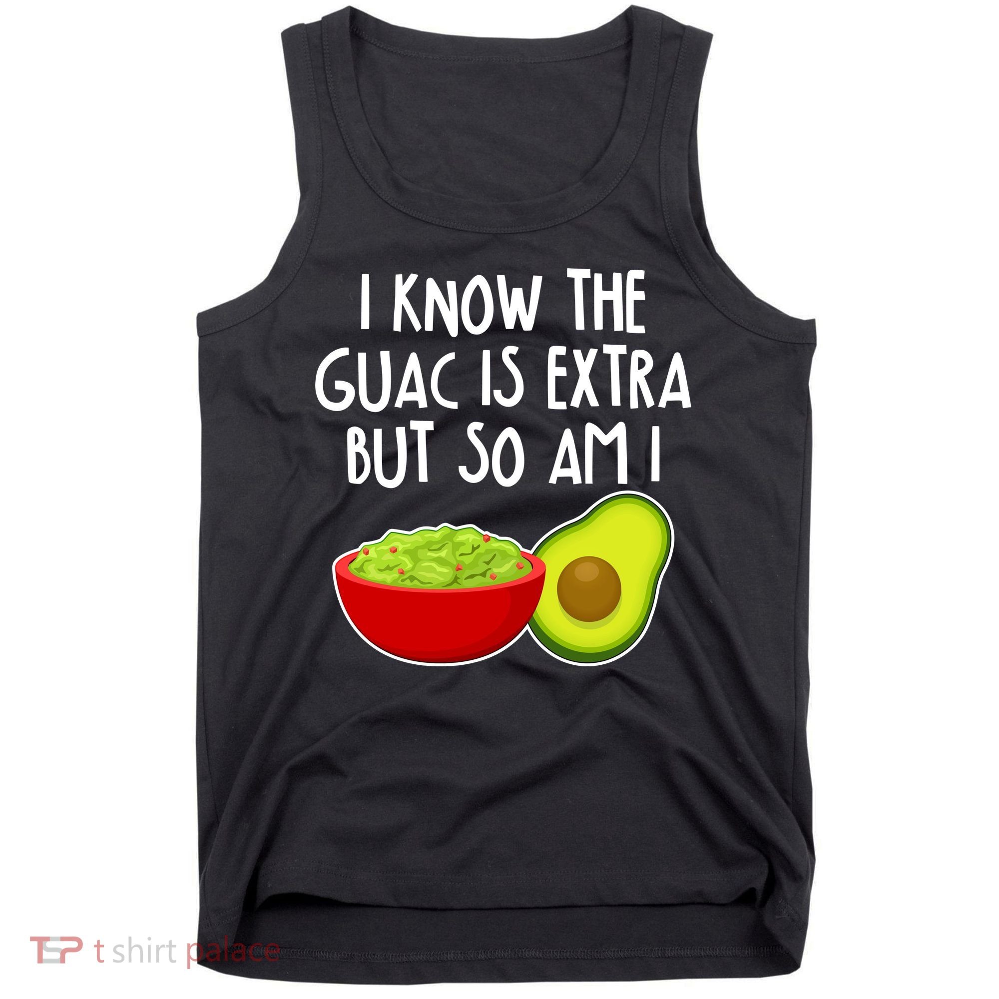 I Know the Guac is Extra But So Am I Tank Top