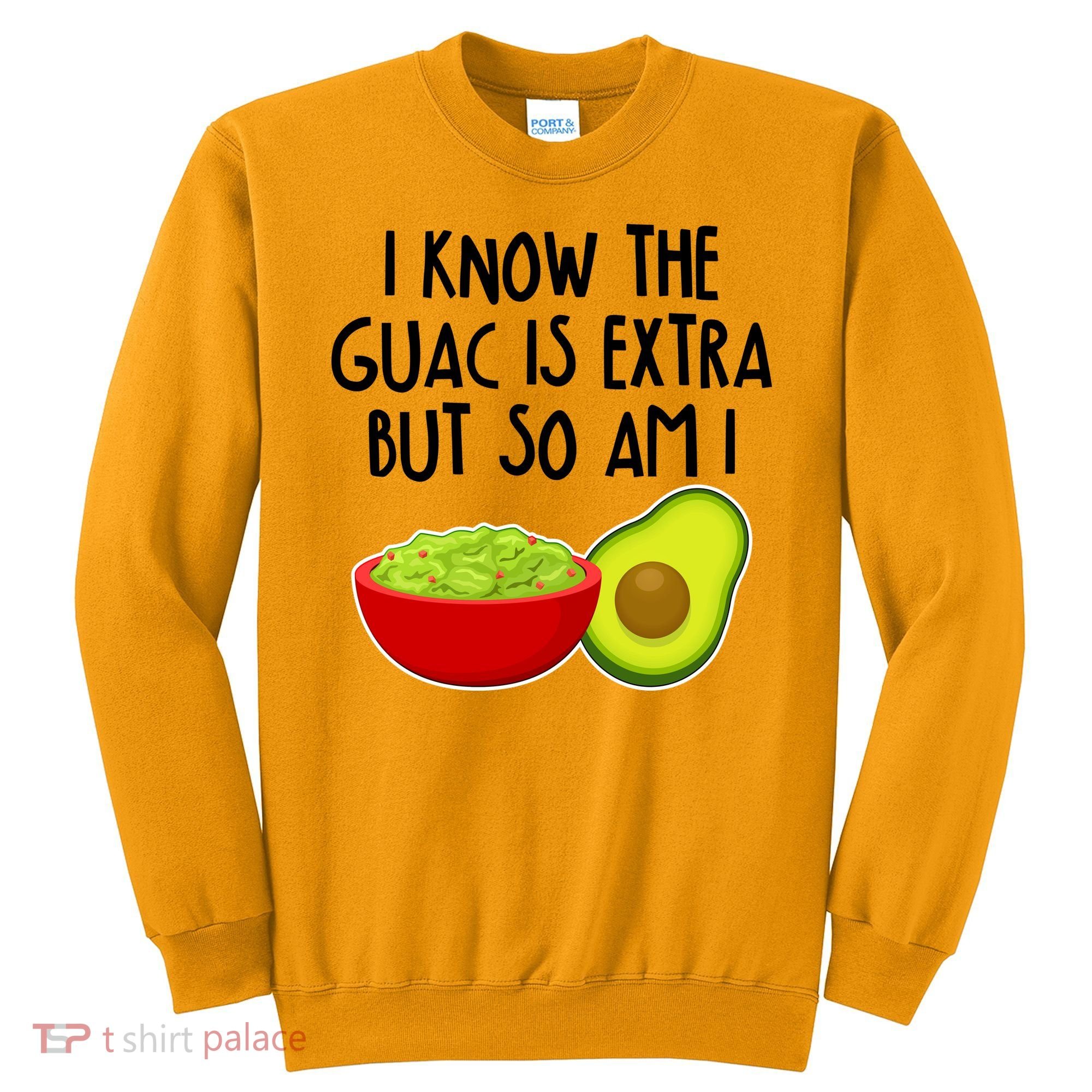 I Know the Guac is Extra But So Am I Sweatshirt
