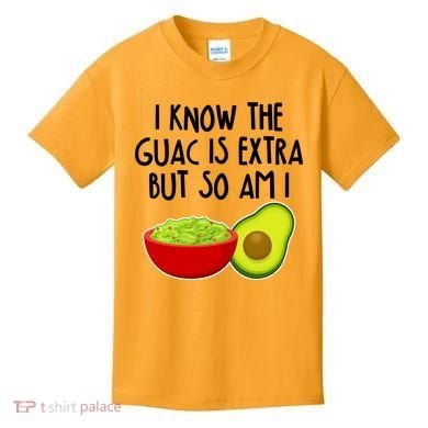 I Know the Guac is Extra But So Am I Kids T-Shirt