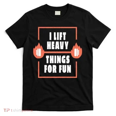 I Lift Heavy Things For Fun T-Shirt