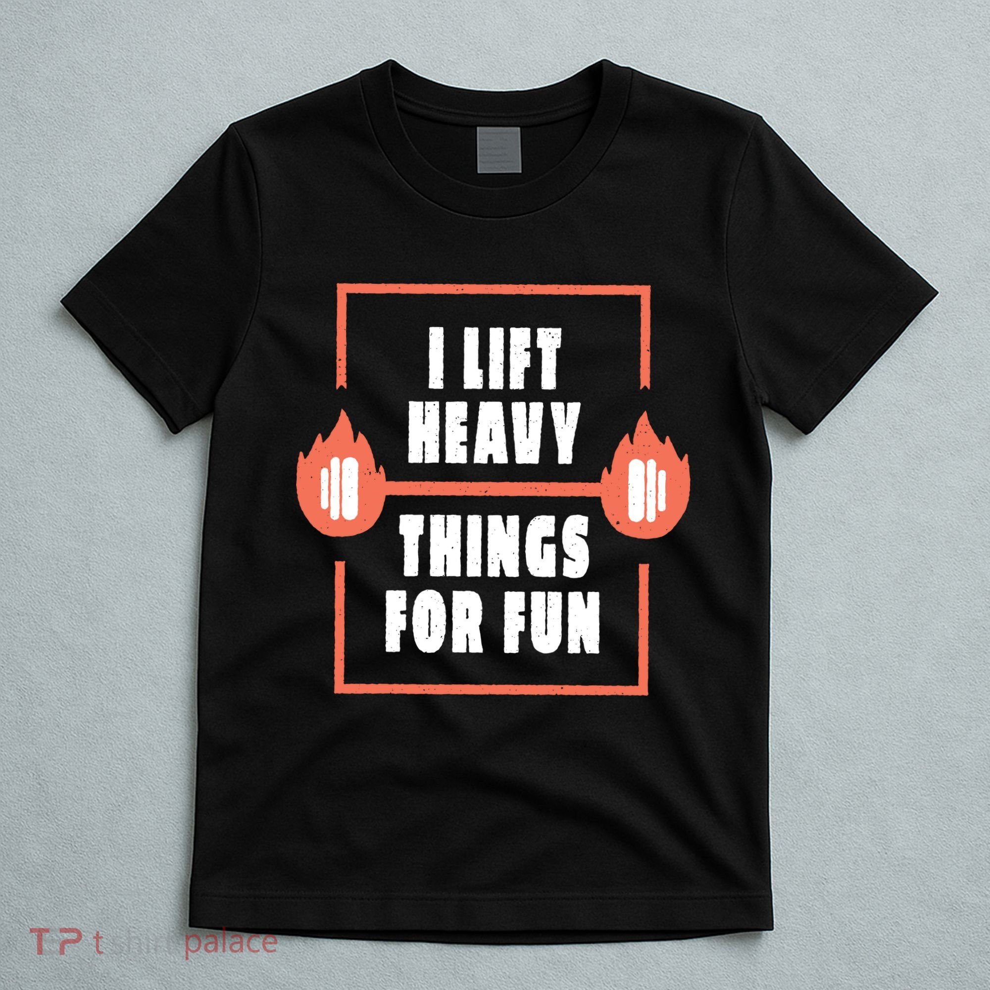 I Lift Heavy Things For Fun T-Shirt
