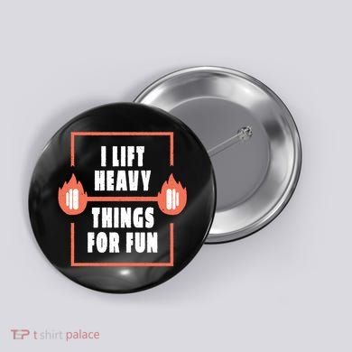 I Lift Heavy Things For Fun Button
