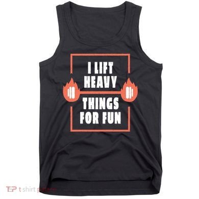 I Lift Heavy Things For Fun Tank Top
