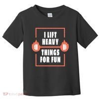 I Lift Heavy Things For Fun Toddler T-Shirt thumb 0