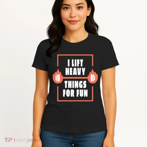 I Lift Heavy Things For Fun Women's T-Shirt
