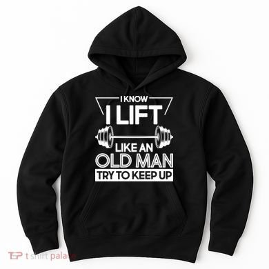 I Lift Like An Old Man Try To Keep Up Hoodie