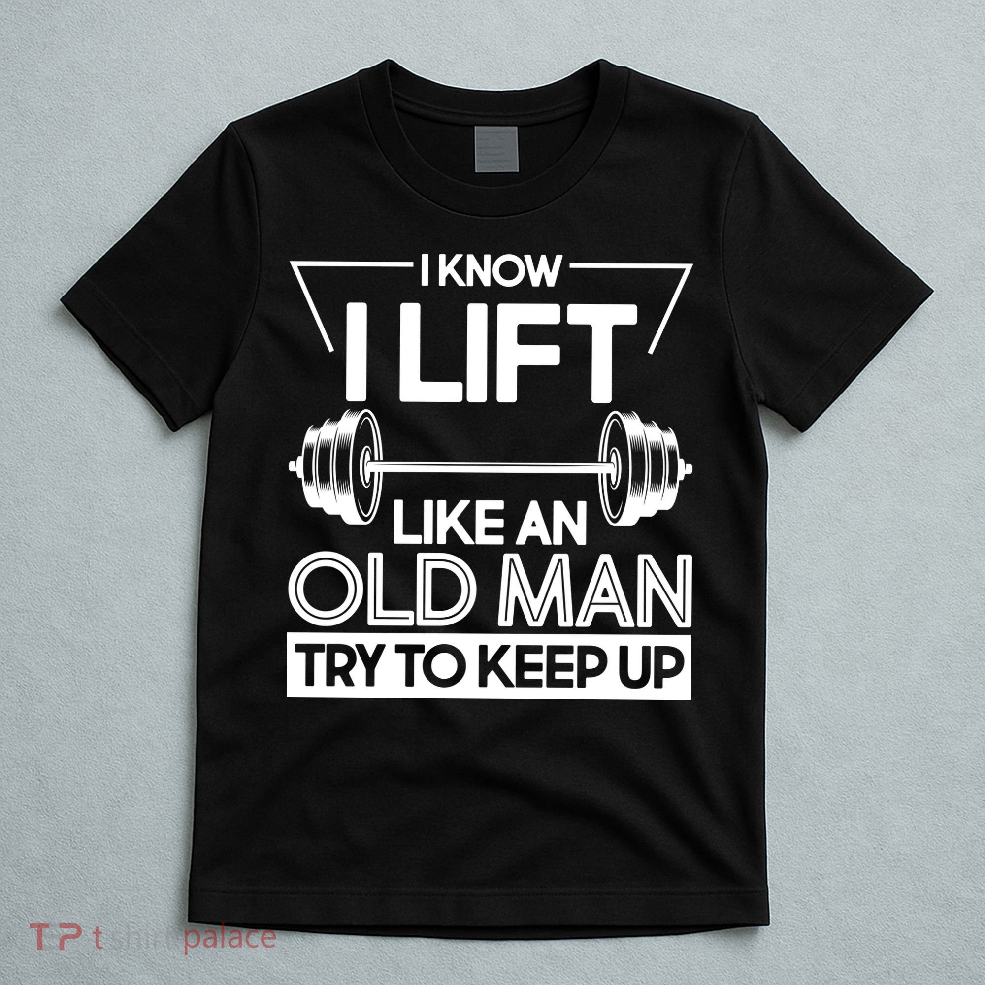 I Lift Like An Old Man Try To Keep Up T-Shirt