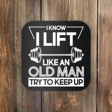I Lift Like An Old Man Try To Keep Up Coaster