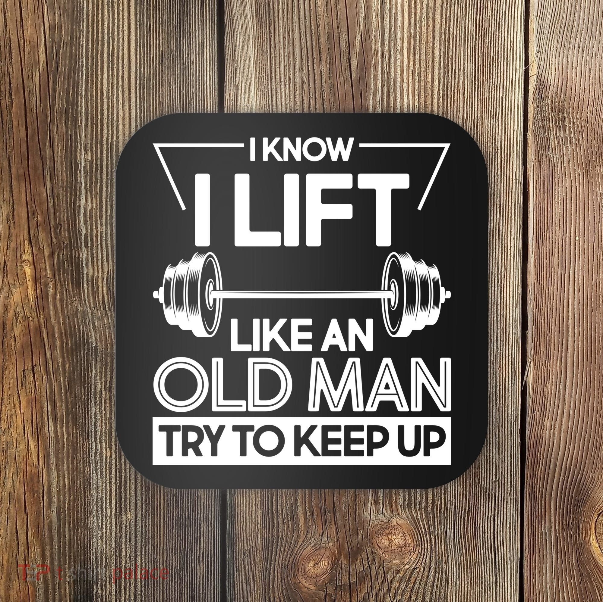 I Lift Like An Old Man Try To Keep Up Coaster