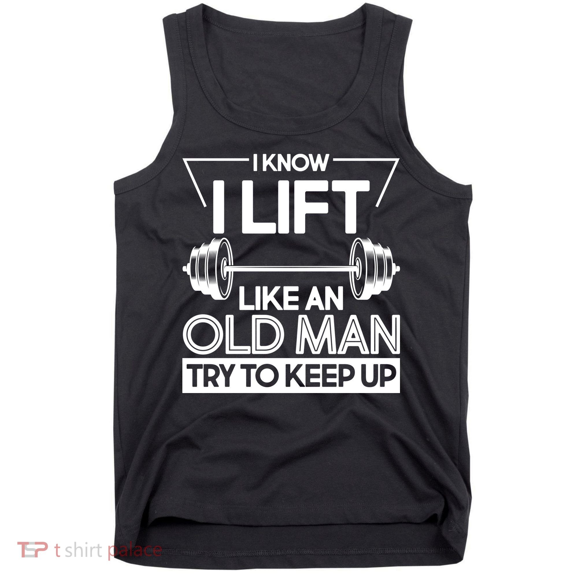 I Lift Like An Old Man Try To Keep Up Tank Top