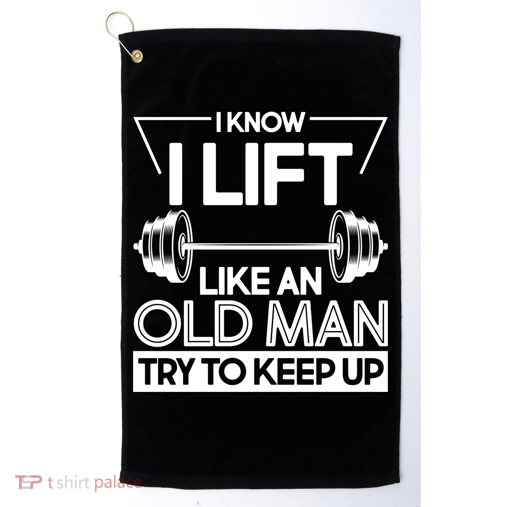 I Lift Like An Old Man Try To Keep Up Golf Towel