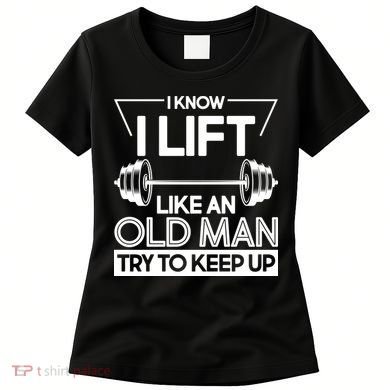 I Lift Like An Old Man Try To Keep Up Women's T-Shirt