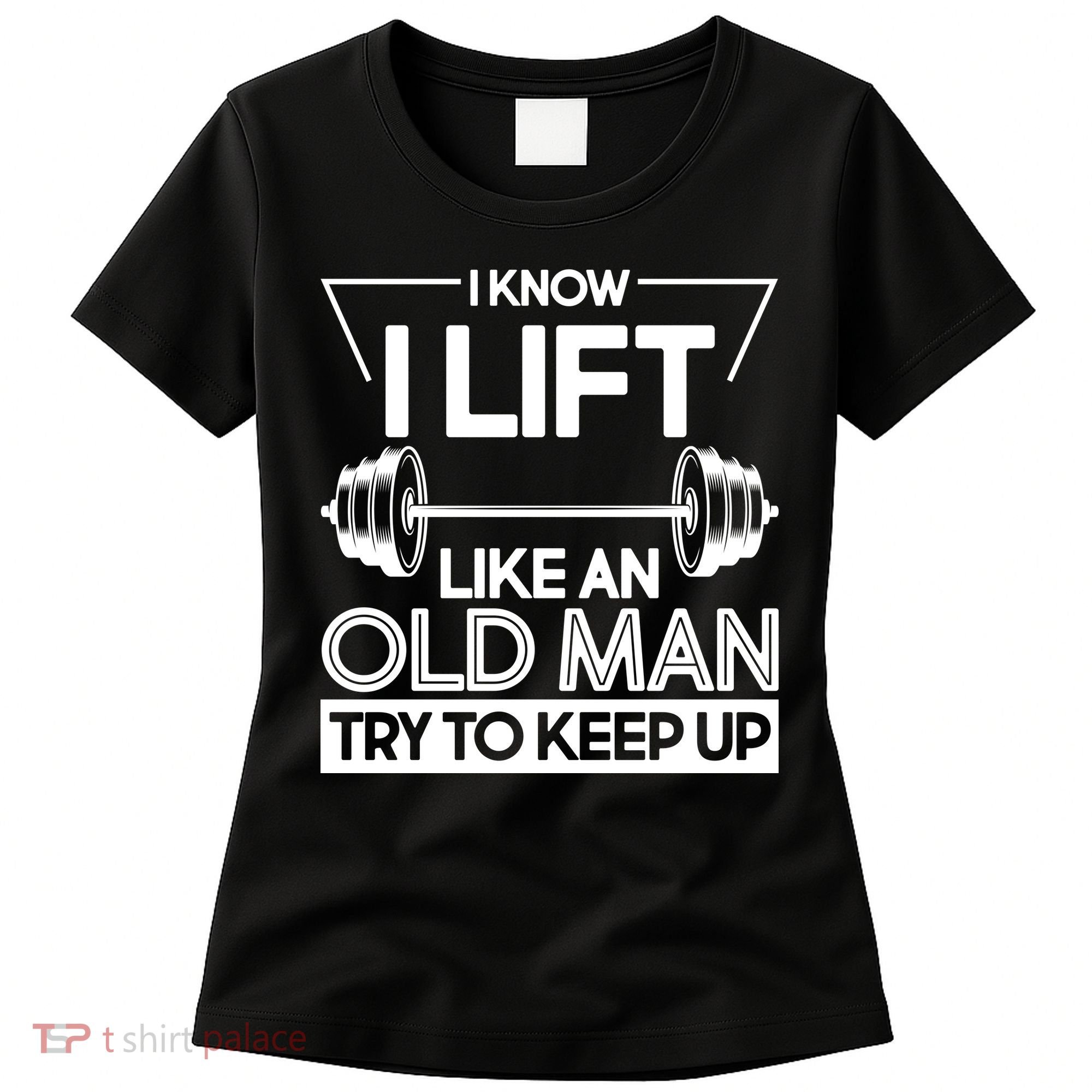 I Lift Like An Old Man Try To Keep Up Women's T-Shirt