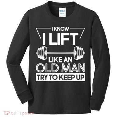 I Lift Like An Old Man Try To Keep Up Kids Long Sleeve Shirt