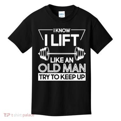 I Lift Like An Old Man Try To Keep Up Kids T-Shirt