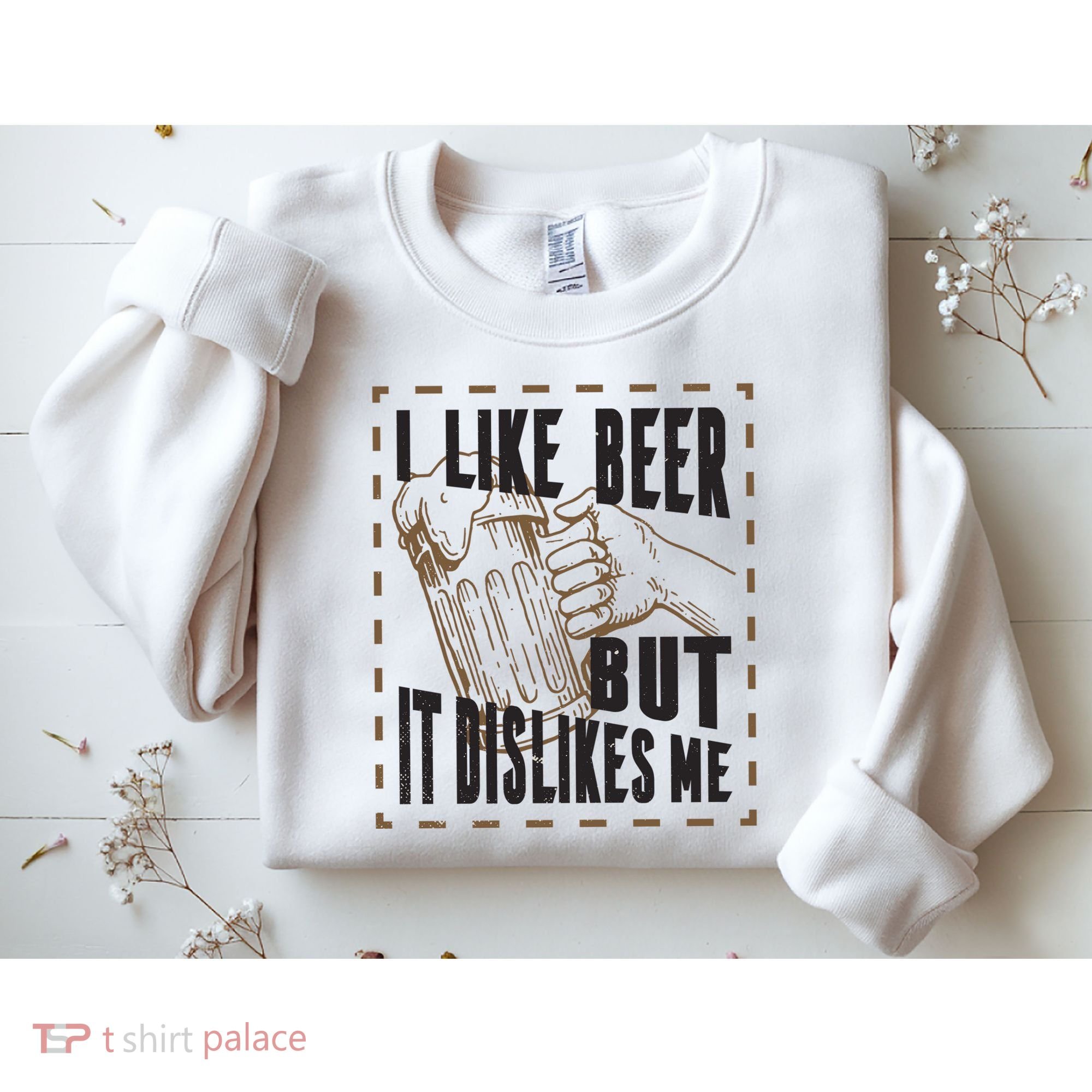 I Like Beer But It Dislikes Me Sweatshirt
