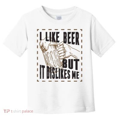 I Like Beer But It Dislikes Me Toddler T-Shirt