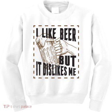 I Like Beer But It Dislikes Me Kids Sweatshirt
