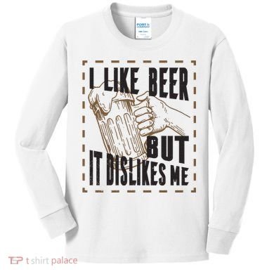 I Like Beer But It Dislikes Me Kids Long Sleeve Shirt