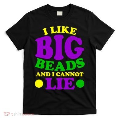 I Like Big Beads and I Cannot Lie Mardi Gras T-Shirt