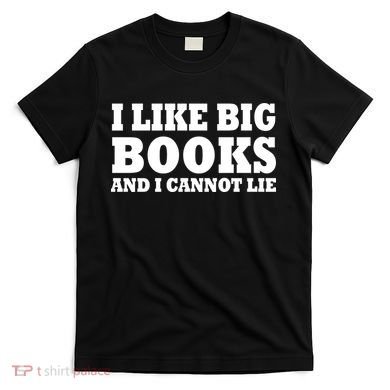 I Like Big Books And I Cannot Lie T-Shirt