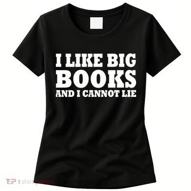 I Like Big Books And I Cannot Lie Women's T-Shirt