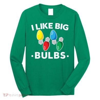 I Like Big Bulbs Funny Christmas Lights Long Sleeve Shirt