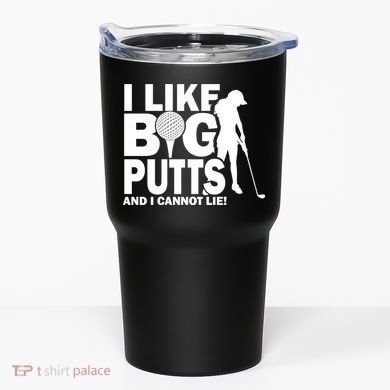 I Like Big Putts And I Cannot Lie Golf Tumbler
