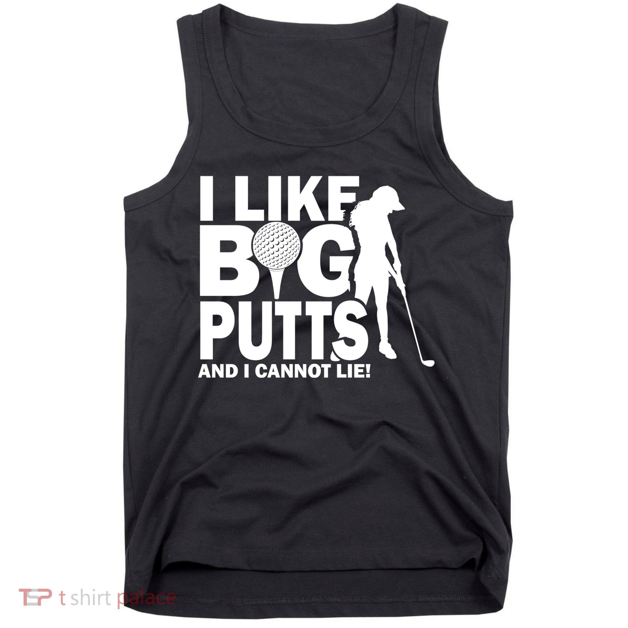 I Like Big Putts And I Cannot Lie Golf Tank Top