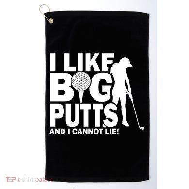 I Like Big Putts And I Cannot Lie Golf Golf Towel
