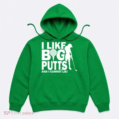 I Like Big Putts And I Cannot Lie Golf Hoodie