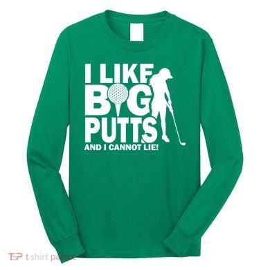 I Like Big Putts And I Cannot Lie Golf Long Sleeve Shirt