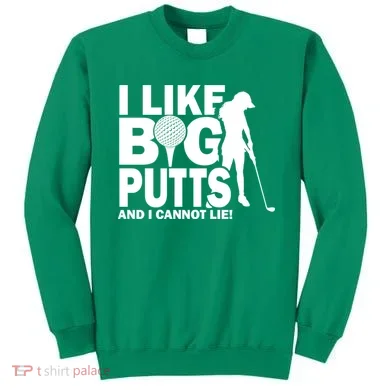 I Like Big Putts And I Cannot Lie Golf Sweatshirt