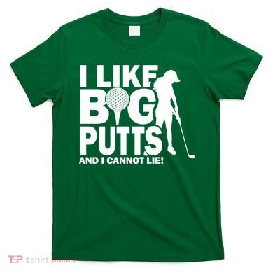 I Like Big Putts And I Cannot Lie Golf T-Shirt