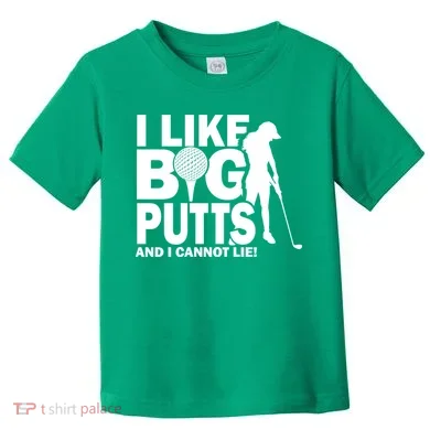I Like Big Putts And I Cannot Lie Golf Toddler T-Shirt