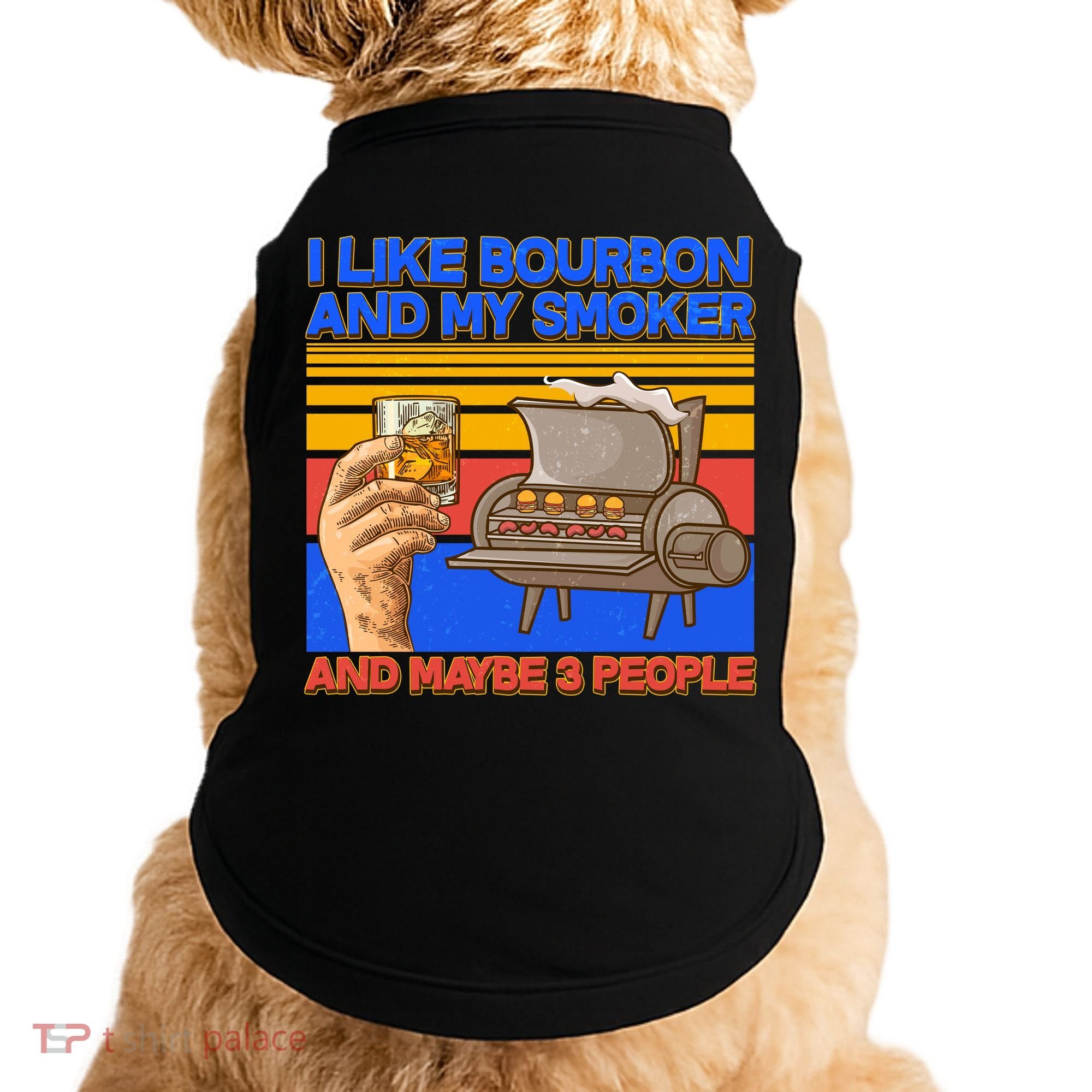 I Like Bourbon My Smoker And Maybe 3 People Doggie Tank